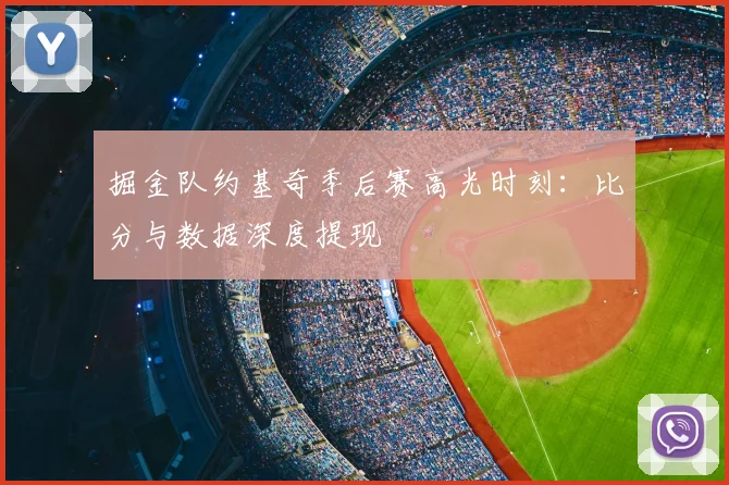 掘金队约基奇季后赛高光时刻：比分与数据深度提现